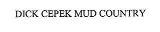 DICK CEPEK MUD COUNTRY trademark