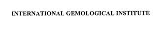 INTERNATIONAL GEMOLOGICAL INSTITUTE trademark