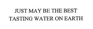 JUST MAY BE THE BEST TASTING WATER ON EARTH trademark