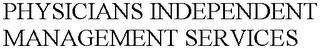 PHYSICIANS INDEPENDENT MANAGEMENT SERVICES trademark