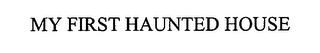 MY FIRST HAUNTED HOUSE trademark