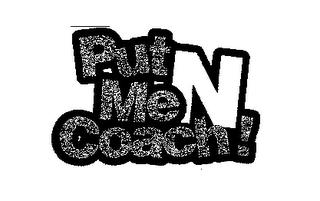 PUT ME N COACH! trademark