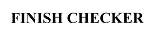 FINISH CHECKER trademark