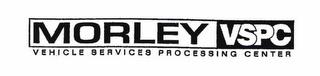 MORLEY VSPC VEHICLE SERVICES PROCESSING CENTER trademark