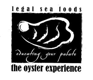 LEGAL SEA FOODS THE OYSTER EXPERIENCE EDUCATING YOUR PALATE trademark