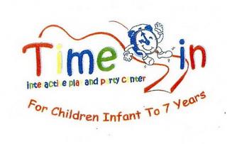 TIME IN INTERACTIVE PLAY AND PARTY CENTER FOR CHILDREN INFANT TO 7 YEARS trademark