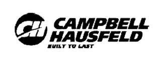 CH CAMPBELL HAUSFELD BUILT TO LAST trademark