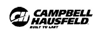 CH CAMPBELL HAUSFELD BUILT TO LAST trademark