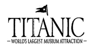 TITANIC - WORLD'S LARGEST MUSEUM ATTRACTION -ION - trademark