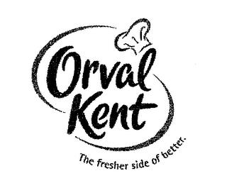 ORVAL KENT THE FRESHER SIDE OF BETTER. trademark