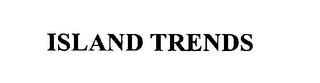 ISLAND TRENDS trademark