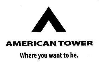 A AMERICAN TOWER WHERE YOU WANT TO BE. trademark