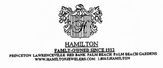 HAMILTON FAMILY-OWNED SINCE 1912 PRINCETON LAWRENCEVILLE RED BANK PALM BEACH PALM BEACH GARDENS WWW.HAMILTONJEWLERS.COM 1.800.5.HAMILTON trademark