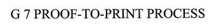 G 7 PROOF-TO-PRINT PROCESS trademark