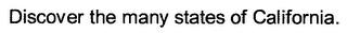 DISCOVER THE MANY STATES OF CALIFORNIA. trademark