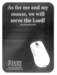 AS FOR ME AND MY MOUSE, WE WILL SERVE THE LORD! (ADAPTED FROM JOSHUA 24:15B) HOPE FOR THE HEART 1-800-488-HOPE (4673) WWW.HOPEFORTHEHEART.ORG trademark