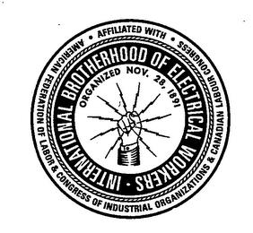 · INTERNATIONAL BROTHERHOOD OF ELECTRICAL WORKERS · AFFILIATED WITH · AMERICAN FEDERATION OF LABOR & CONGRESS OF INDUSTRIAL ORGANIZATIONS & CANADIAN LABOUR CONGRESS ORGANIZED NOV. 28, 1891 trademark