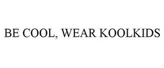 BE COOL, WEAR KOOLKIDS trademark