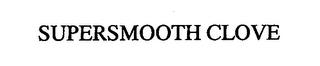 SUPERSMOOTH CLOVE trademark