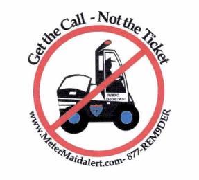 GET THE CALL - NOT THE TICKET PARKING ENFORCEMENT WWW.METERMAIDALERT.COM- 877-REM9DER trademark