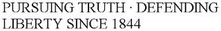 PURSUING TRUTH · DEFENDING LIBERTY SINCE 1844 trademark