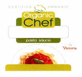 CERTIFIED ORGANIC ORGANIC CHEF PASTA SAUCE BY VICTORIA FROM THE EARTH SINCE 1929 OUR PRODUCTS ARE MADE WITH ONLY THE FRESHEST SELECT ORGANIC INGREDIENTS AND OUR DELICIOUS RECIPE trademark