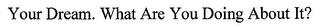 YOUR DREAM. WHAT ARE YOU DOING ABOUT IT? trademark