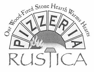 OUR WOOD-FIRED STONE HEARTH WARMS HEARTS PIZZERIA RUSTICA trademark