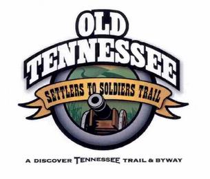 OLD TENNESSEE SETTLERS TO SOLDIERS TRAIL A DISCOVER TENNESSEE TRAIL & BYWAY trademark