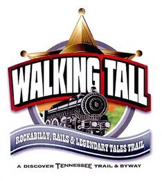 WALKING TALL ROCKABILLY, RAILS & LEGENDARY TALES TRAIL A DISCOVER TENNESSEE TRAIL & BYWAY trademark