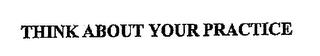 THINK ABOUT YOUR PRACTICE trademark