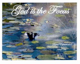 GOD IS THE FOCUS DIGITAL EXPOSURE 2.0 GOD IS THE FOCUS COLONEL GILES NATURE PHOTOGRAPHER 13107 BAR GEESE COURT UPPER MARLBORO, MARYLAND 20774 CELL (240) 381-9728 HOME (301) 390-7284 E-MAIL: SPIDERCAQVERIZON.NET trademark