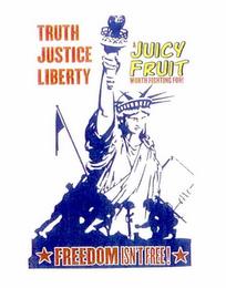 TRUTH JUSTICE LIBERTY JUICY FRUIT WORTH FIGHTING FOR! FREEDOMISN'TFREE trademark