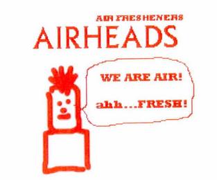 AIRHEADS AIR FRESHNERS WE ARE AIR! AHH...FRESH! trademark