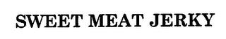 SWEET MEAT JERKY trademark