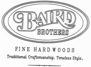 BAIRD BROTHERS FINE HARDWOODS TRADITIONAL CRAFTSMANSHIP. TIMELESS STYLE. trademark