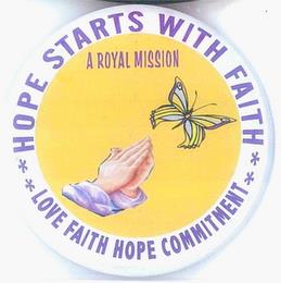 HOPE STARTS WITH FAITH LOVE FAITH HOPE COMMITMENT A ROYAL MISSION trademark