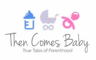 THEN COMES BABY TRUE TALES OF PARENTHOOD trademark