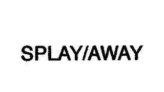 SPLAY/AWAY trademark