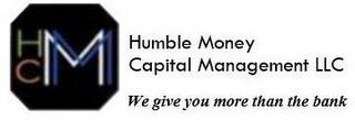 HCMM HUMBLE MONEY CAPITAL MANAGEMENT LLC WE GIVE YOU MORE THAN THE BANK trademark