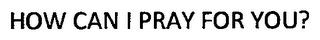 HOW CAN I PRAY FOR YOU? trademark