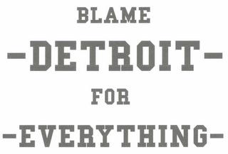 BLAME DETROIT FOR EVERYTHING trademark