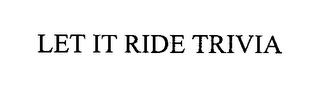 LET IT RIDE TRIVIA trademark