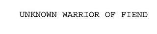 UNKNOWN WARRIOR OF FIEND trademark