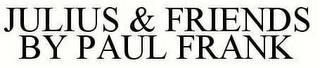 JULIUS & FRIENDS BY PAUL FRANK trademark