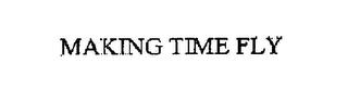 MAKING TIME FLY trademark