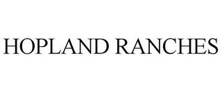 HOPLAND RANCHES trademark