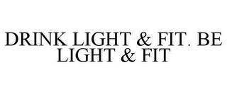 DRINK LIGHT & FIT. BE LIGHT & FIT trademark