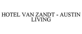 HOTEL VAN ZANDT - AUSTIN LIVING trademark