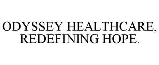 ODYSSEY HEALTHCARE, REDEFINING HOPE. trademark